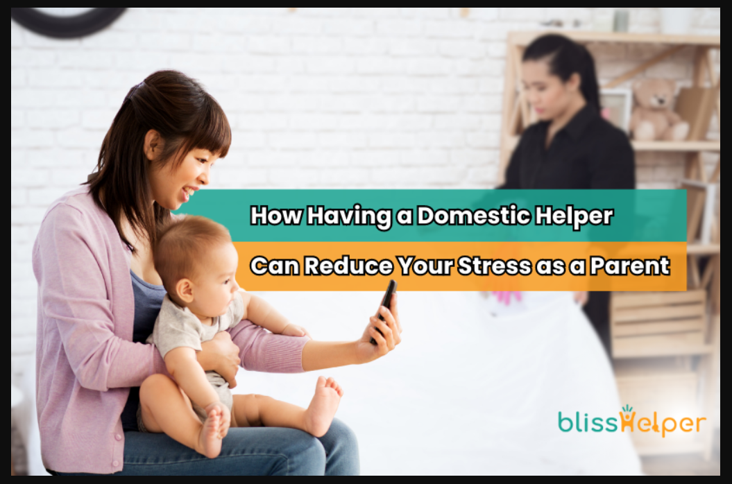 how-having-a-domestic-helper-can-reduce-your-stress-as-a-parent-bliss