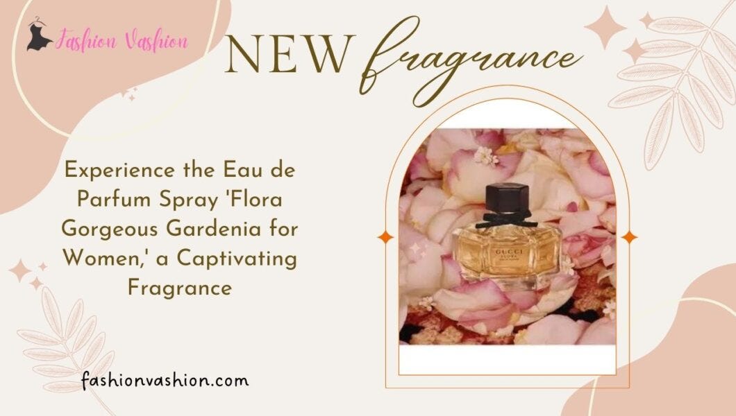 Experience the Eau de Parfum Spray 'Flora Gorgeous Gardenia for Women,' a  Captivating Fragrance | by Sakshi Talla | Oct, 2023 | Medium