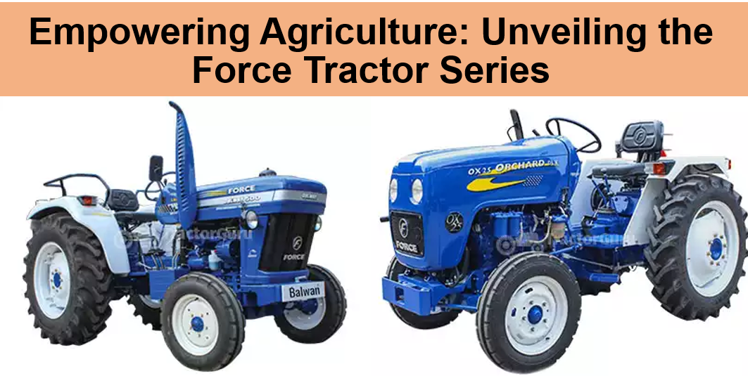 Empowering Agriculture Unveiling the Force Tractor Series by