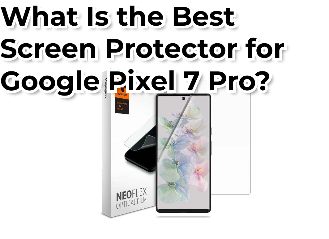 Best Screen Protector for Google Pixel 7 Pro by Nevaeh Morton Medium