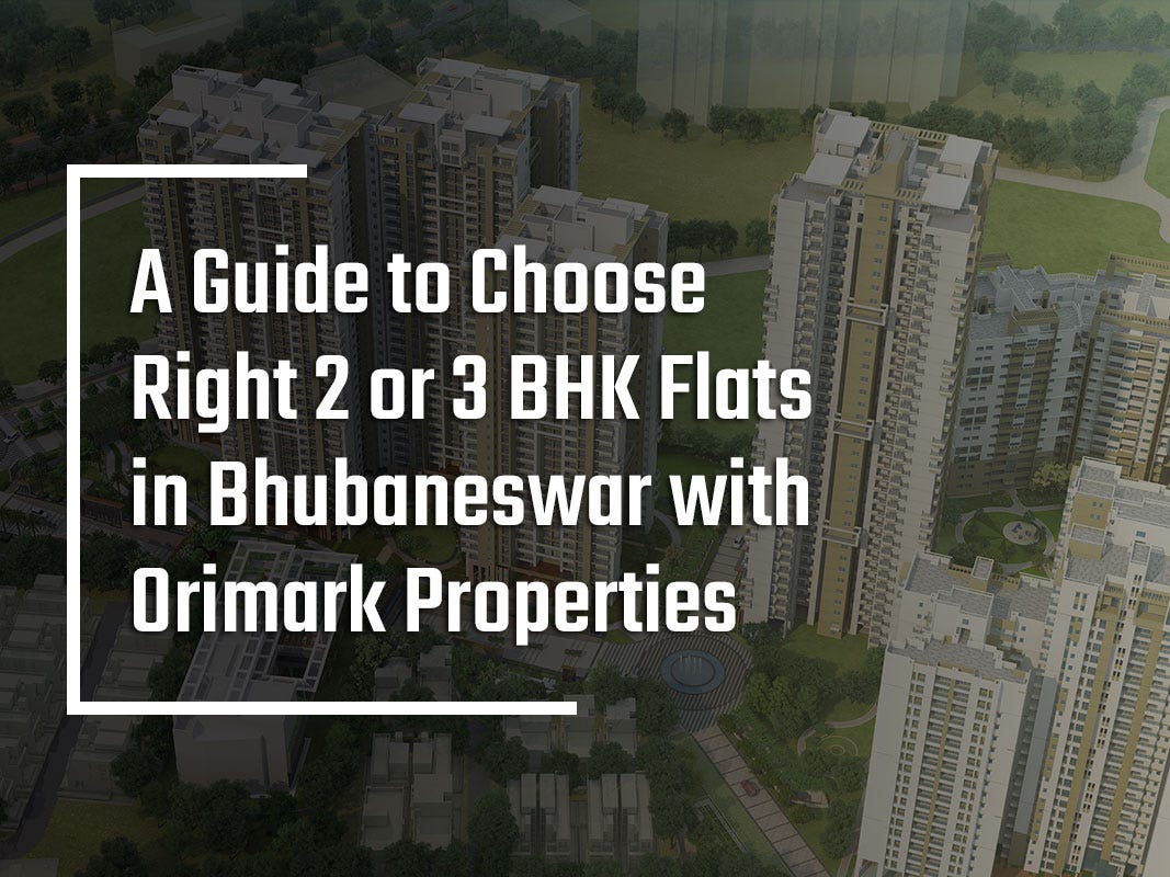 A Guide to Choose Right 2 or 3 BHK Flats in Bhubaneswar with Orimark
