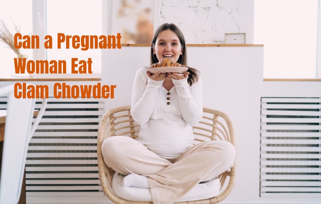 Can Pregnant Women Eat Clam Chowder? Safety Insights