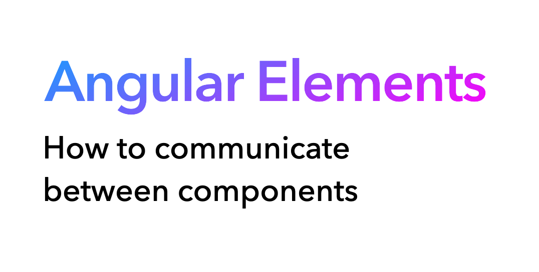 Angular elements Communication between components 🤝 by Denis Severin