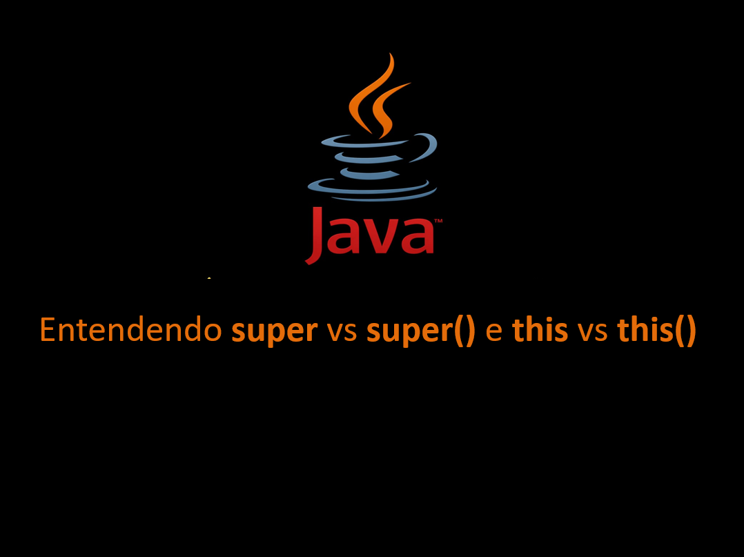 Entendendo super vs super() e this vs this() em Java