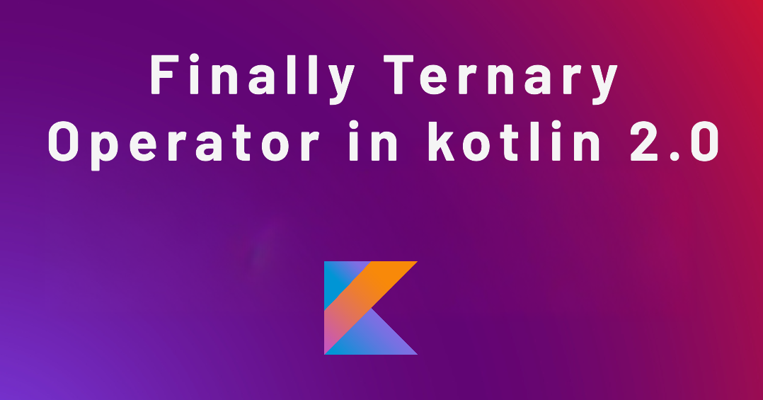 Finally ternary operator in kotlin 2 0 by sandeep kella proandroiddev