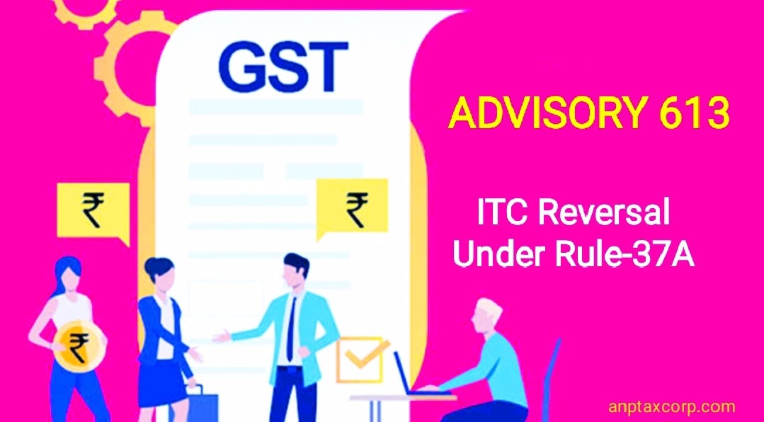 GST Advisory 613 on ITC Reversal Under Rule 37A by Adv Adityanarayan