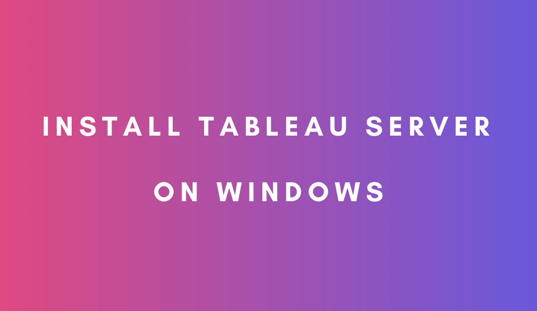 How to Install Tableau Server on Windows 10/Server Ampersand Academy
