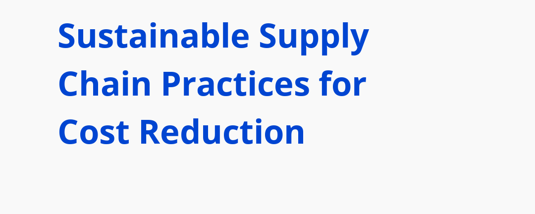 How can sustainable supply chain practices reduce costs? Learn best ...