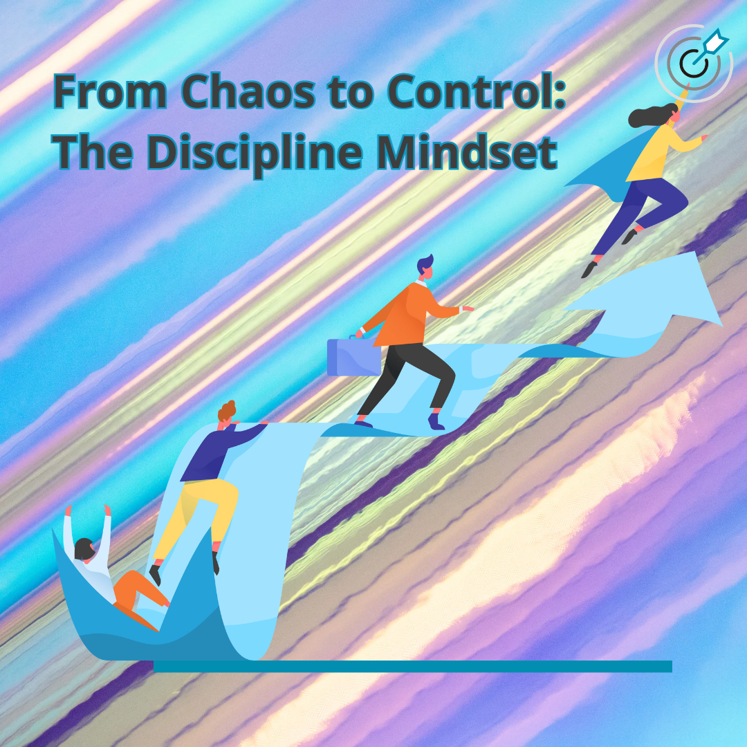 From Chaos to Control The Discipline Mindset That Will Take Your
