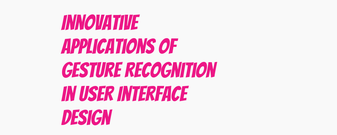 Can gesture recognition revolutionize user interface design? Explore ...