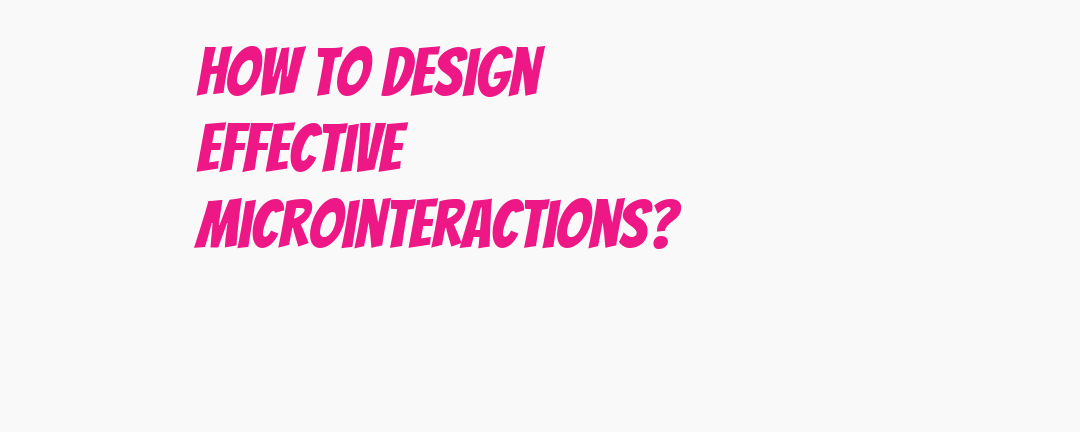 Design microinteractions that are intuitive, simple, and provide ...
