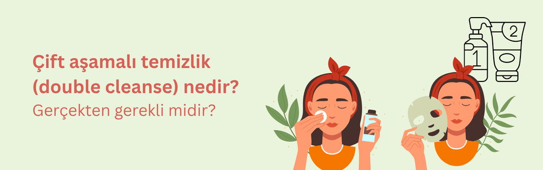 Çift Aşamalı Temizlik (Doube Cleanse) Nedir?
