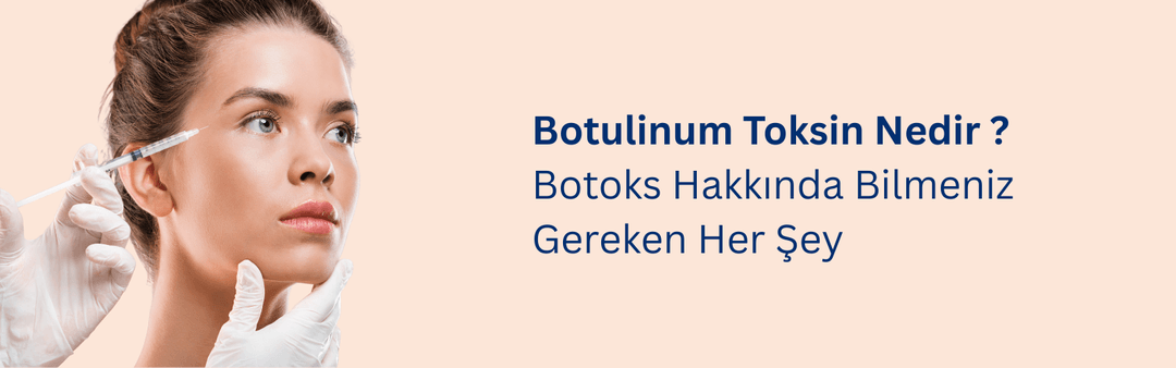 Botulinum Toksin Nedir? Botoks Hakkında Bilmeniz Gerekenler