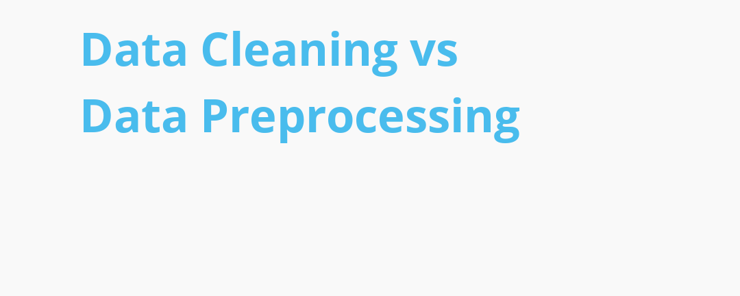 Data cleaning vs preprocessing: what’s the difference? Learn about ...