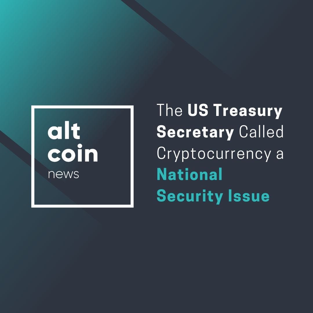 Altcoin News: The US Treasury Secretary Called Cryptocurrency a National  Security Issue | by Marko Vidrih | The Capital | Medium