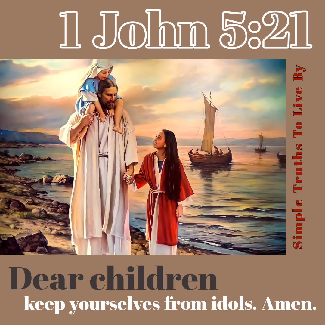 Little children, keep yourselves from idols. Amen. - 1 John 5:21, by Keith  McGivern