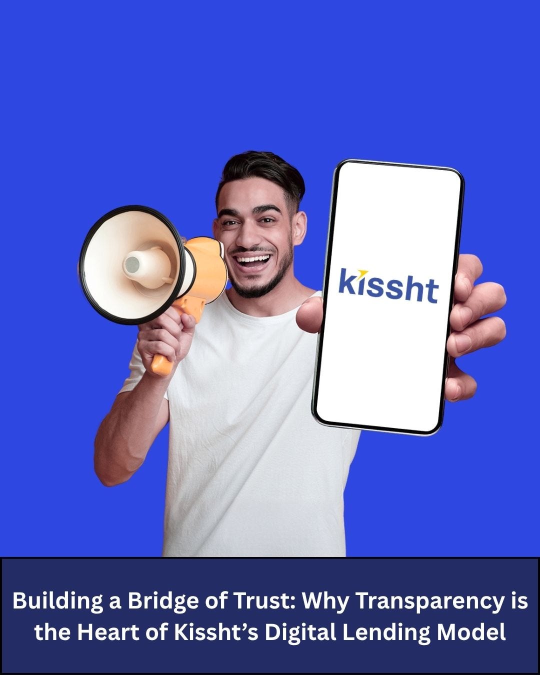 Building a Bridge of Trust: Why Transparency is the Heart of Kissht’s Digital Lending Model