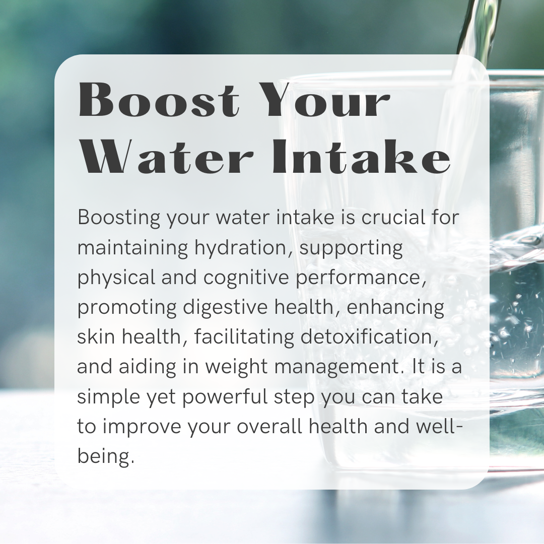 Boosting your water intake is important for several reasons by