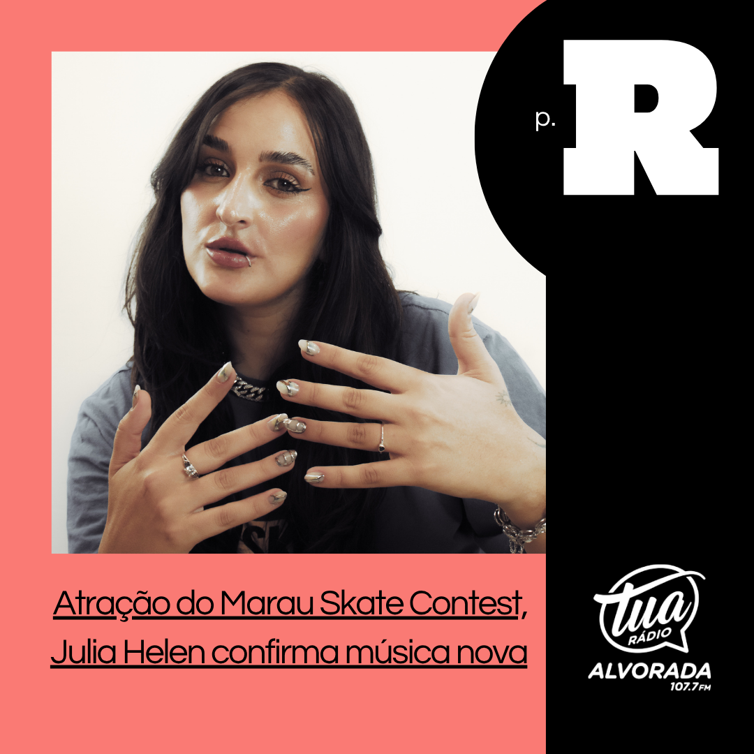 PR em Áudio: T3 | Atração do Marau Skate Contest, Julia Helen confirma música nova