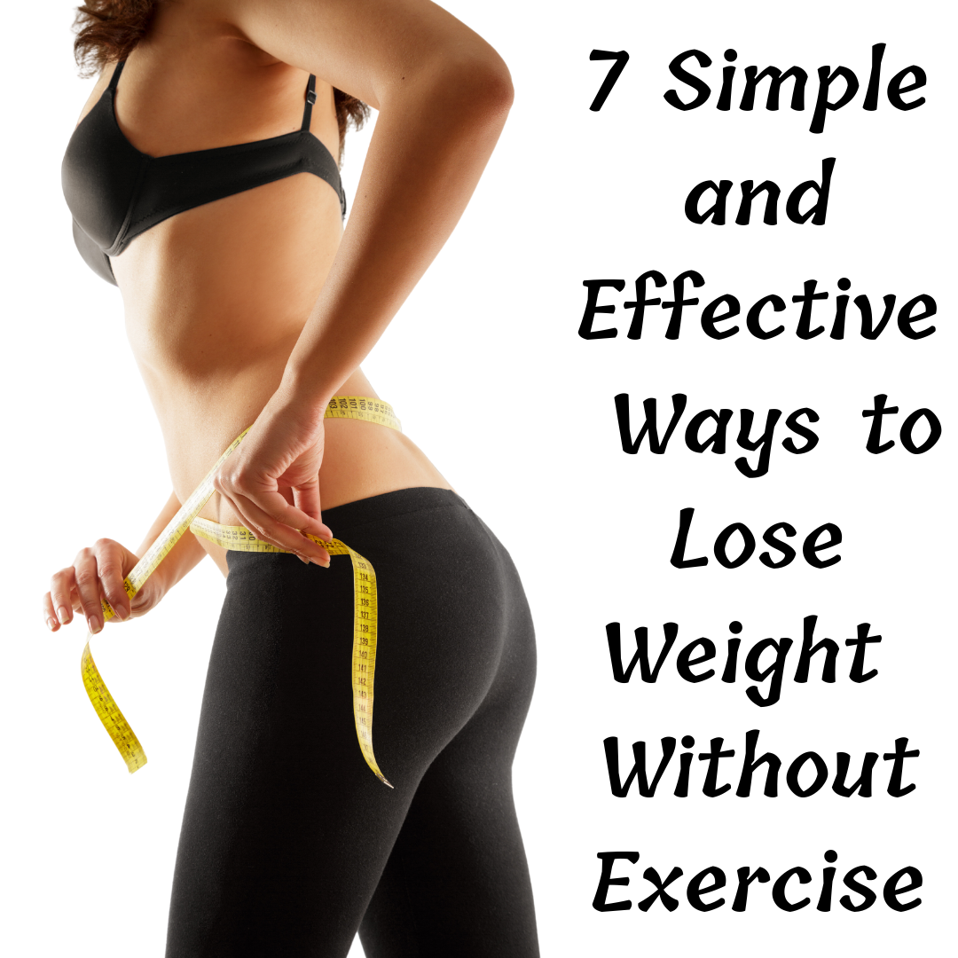 7 Simple and Effective Ways to Lose Weight Without Exercise