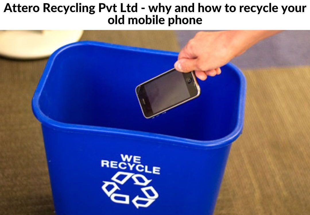 Attero Recycling Pvt Ltd — why and how to recycle your old mobile phone