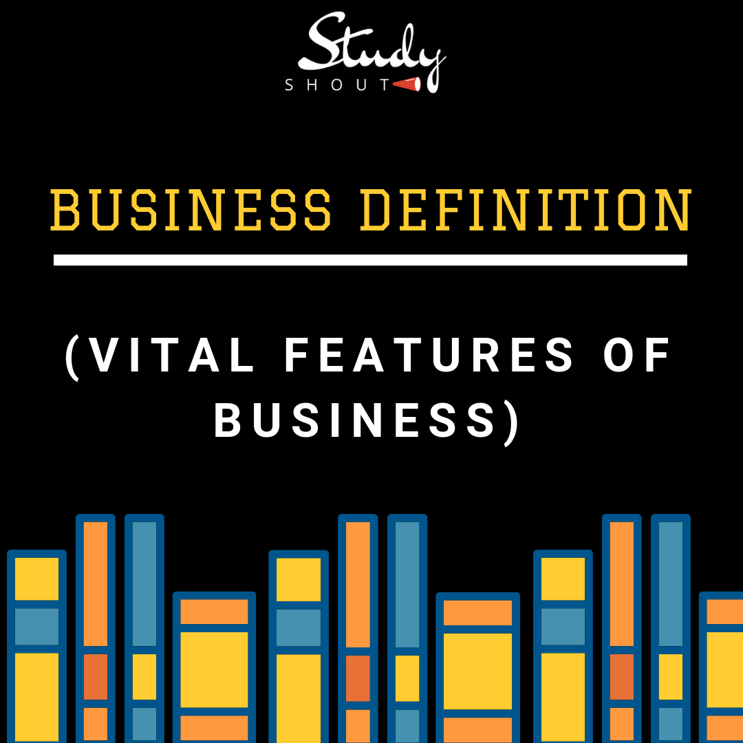 Business Definition 15 Vital Features of Business by Study Shout
