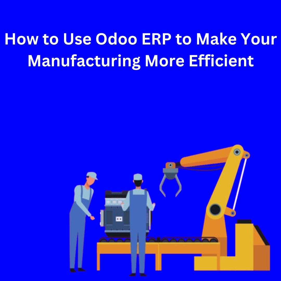 How to Use Odoo ERP to Make Your Manufacturing More Efficient Medium