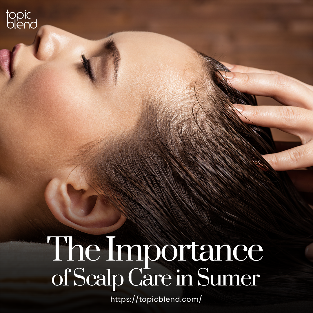 Importance of Scalp Care in Summer by Topicblendblogs May, 2023