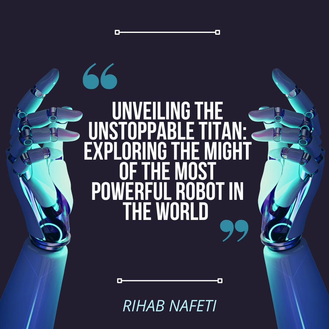 Unveiling the Unstoppable Titan Exploring the Might of the Most Powerful Robot in the World