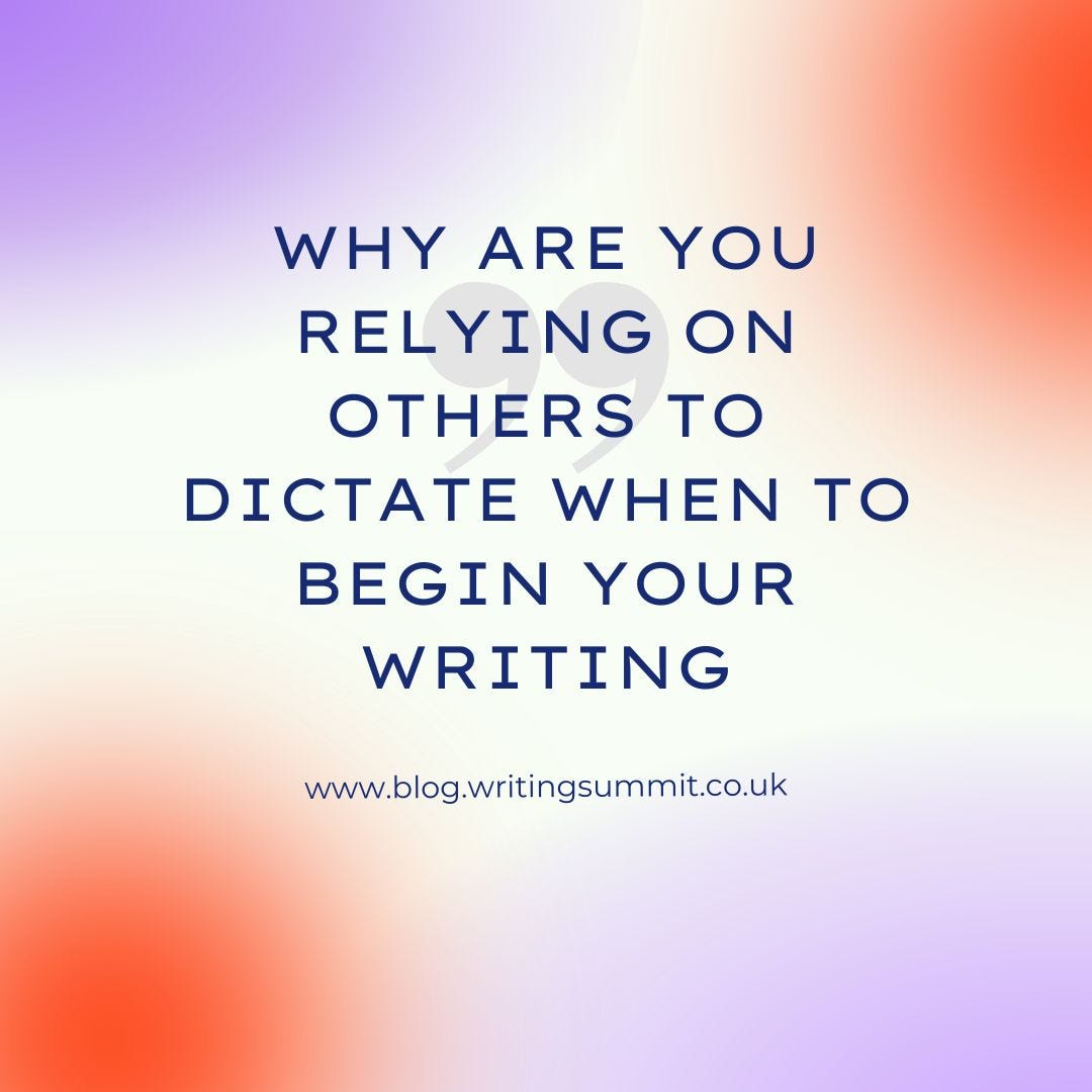 Why Are You Relying on Others to Dictate When to Begin Your Writing ...