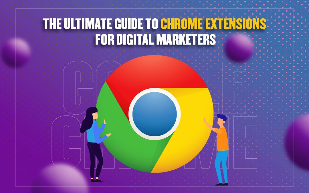 The Ultimate Guide to Chrome Extensions for Digital Marketers by