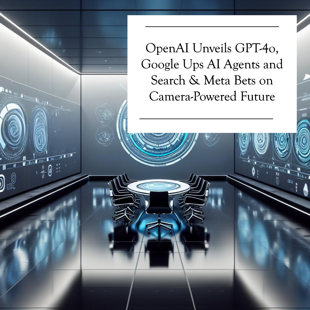OpenAI Unveils GPT-4o, Google Ups AI Agents and Search & Meta Bets on ...