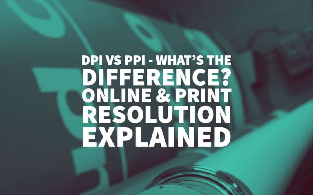 DPI VS PPI — What’s the Difference? Online & Print Resolution Explained