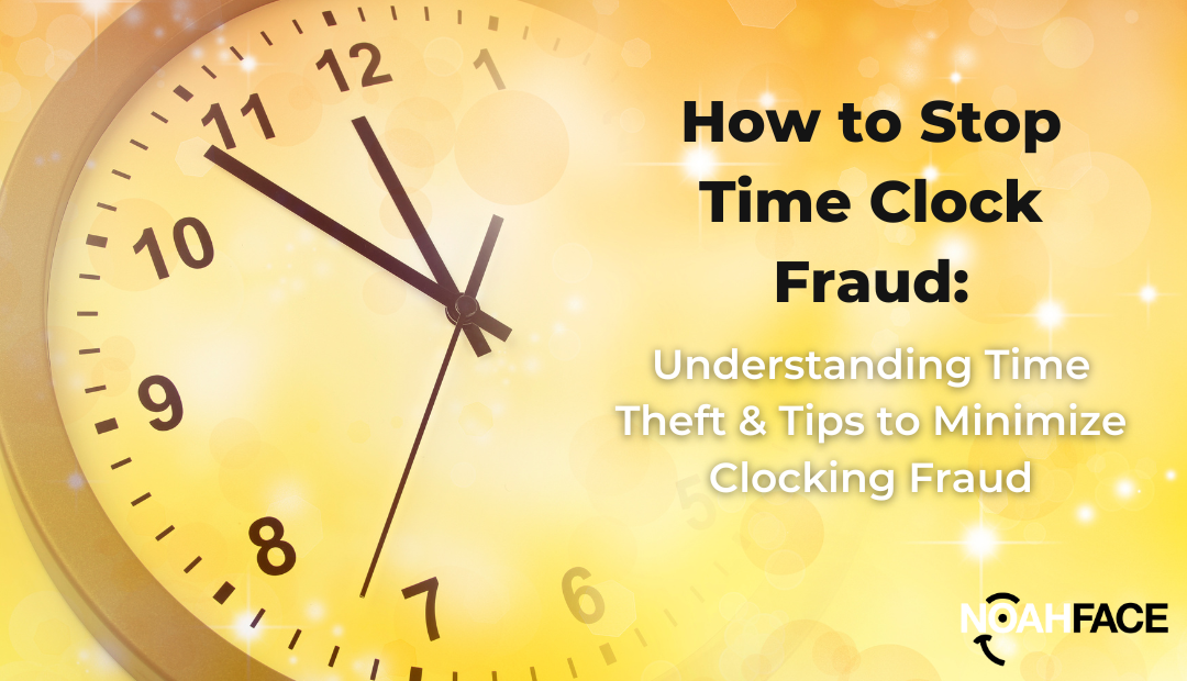 How to Stop Time Clock Fraud Understanding Time Theft & Tips to