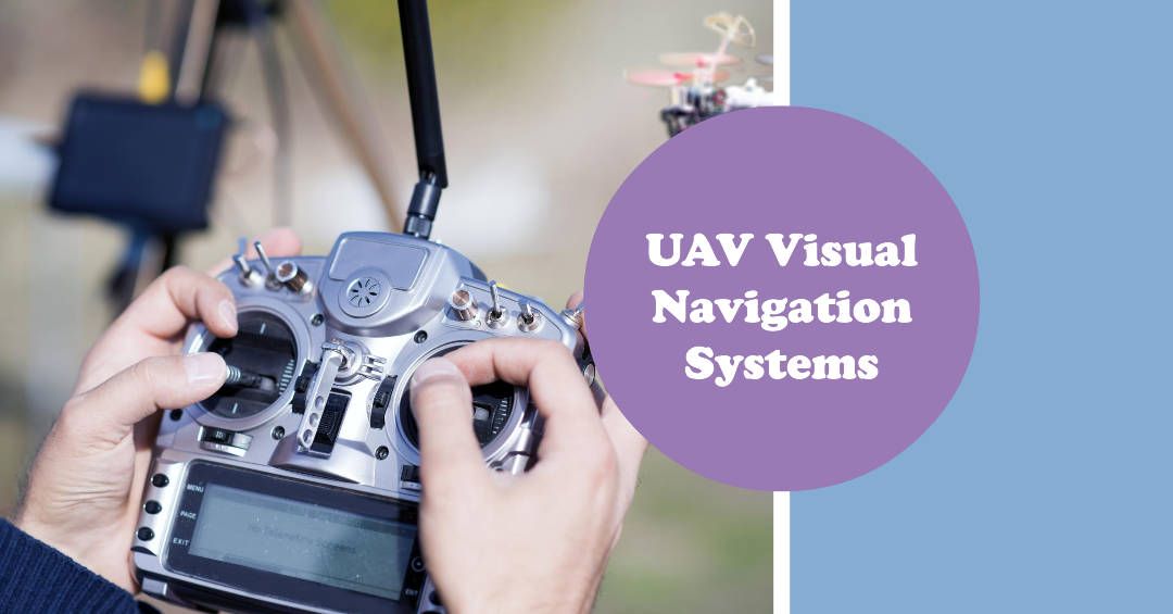 Navigating the Skies: A Comprehensive Overview of UAV Visual Navigation Systems  by PriyAnka 
