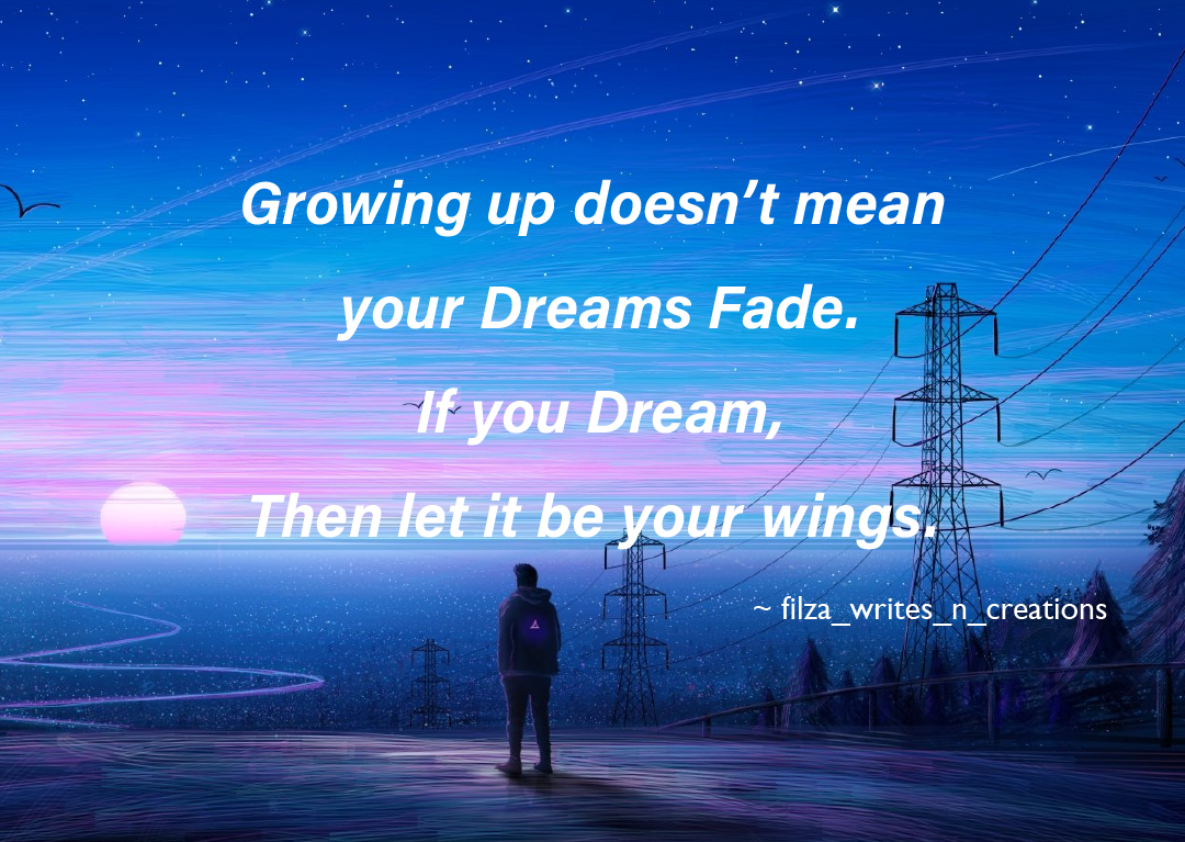If growing up means your dreams fade , then should we give up on