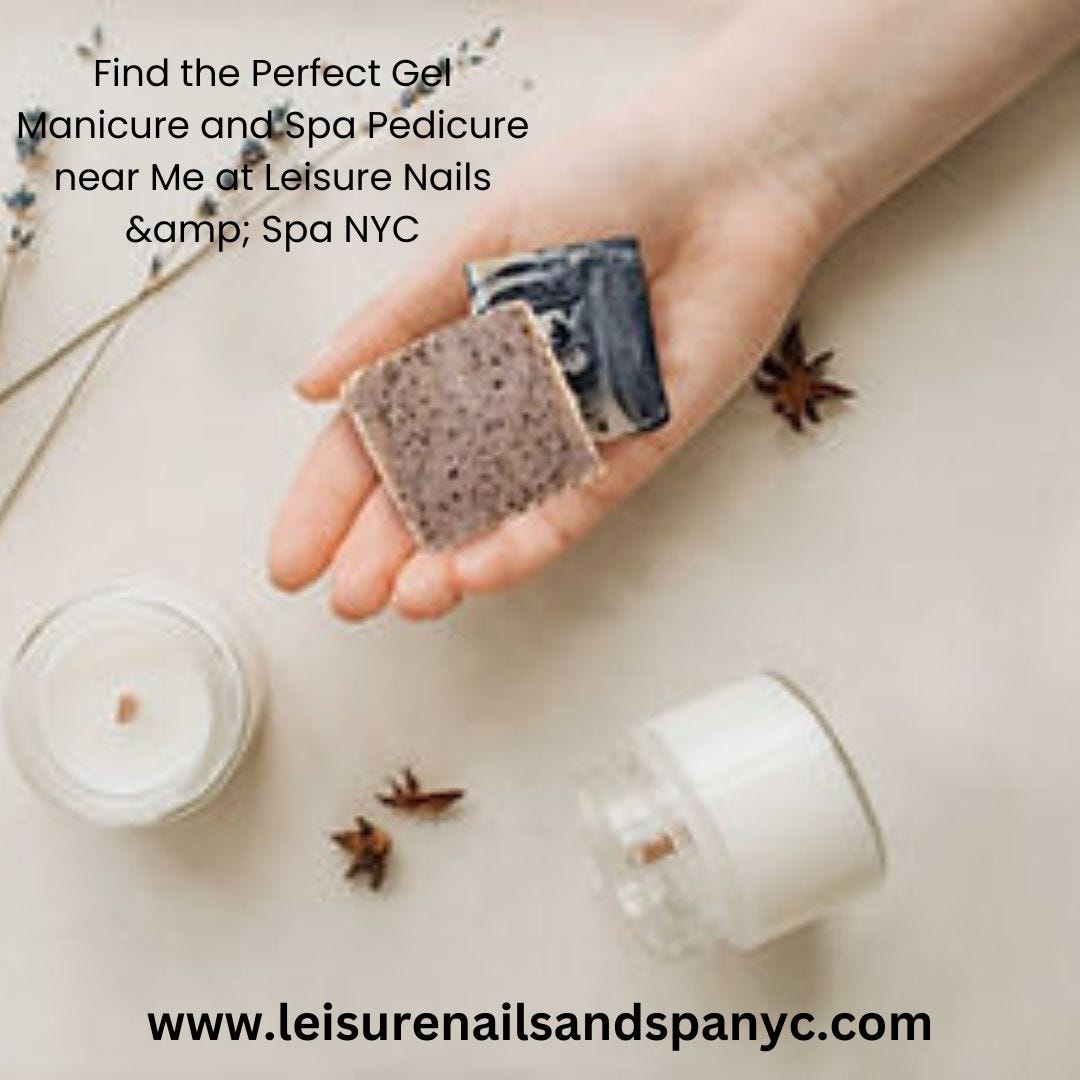 Find the Perfect Gel Manicure and Spa Pedicure near Me at Leisure Nails &amp; Spa NYC