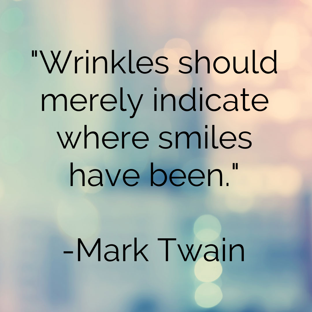 Mark Twain - Wrinkles should merely indicate where smiles