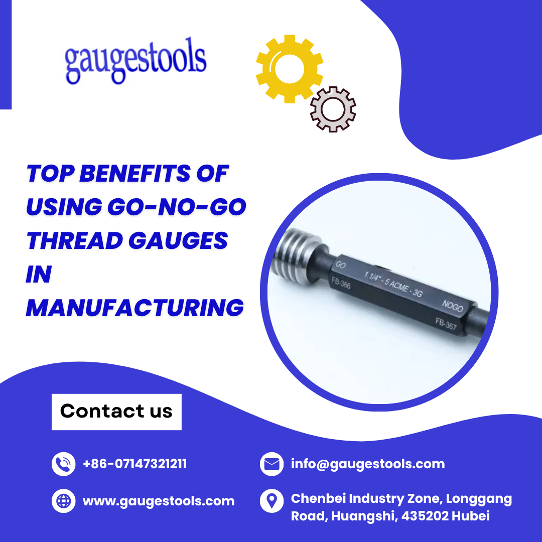 Top Benefits of Using GO-NO-GO Thread Gauges in Manufacturing