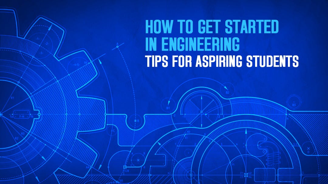 How to Get Started in Engineering Tips for Aspiring Students by