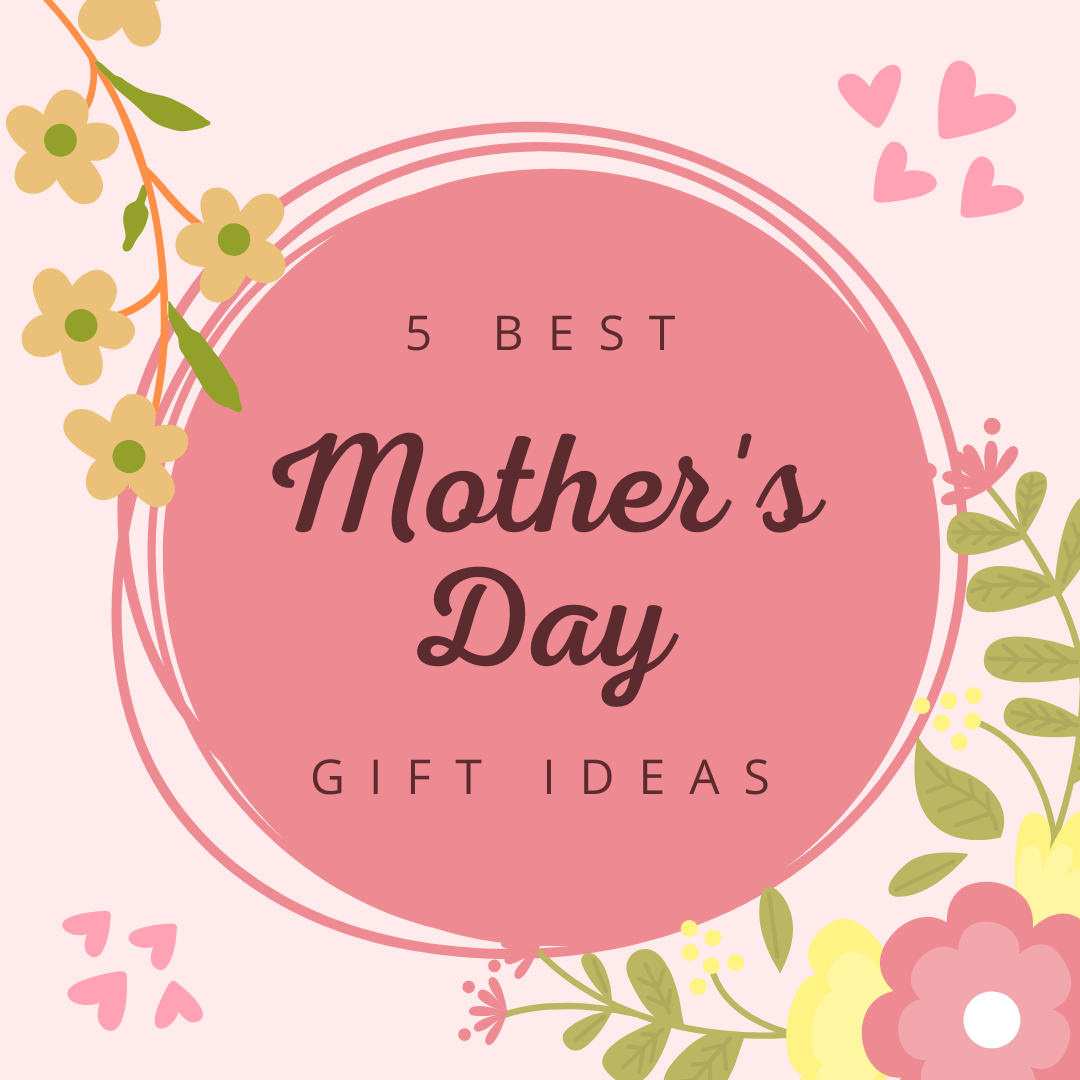 5 Best Mother's Day Gift Ideas. Mother's Day is right around the corner ...