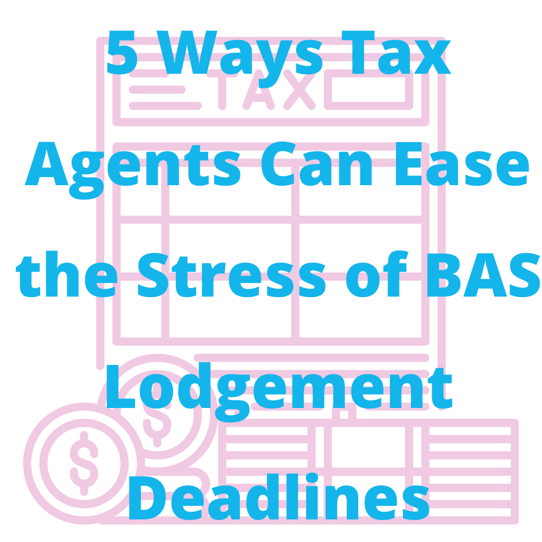 5 Ways Tax Agents Can Ease the Stress of BAS Lodgement Deadlines by