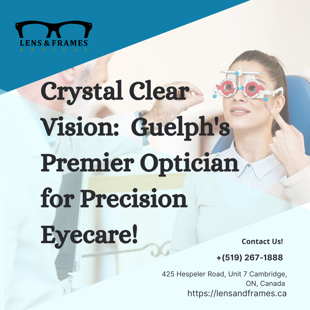 Crystal Clear Vision Find Guelph’s Premier Optician for Precision