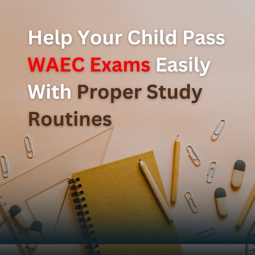 Help Your Child Pass WAEC Exams Easily With Proper Study Routines by