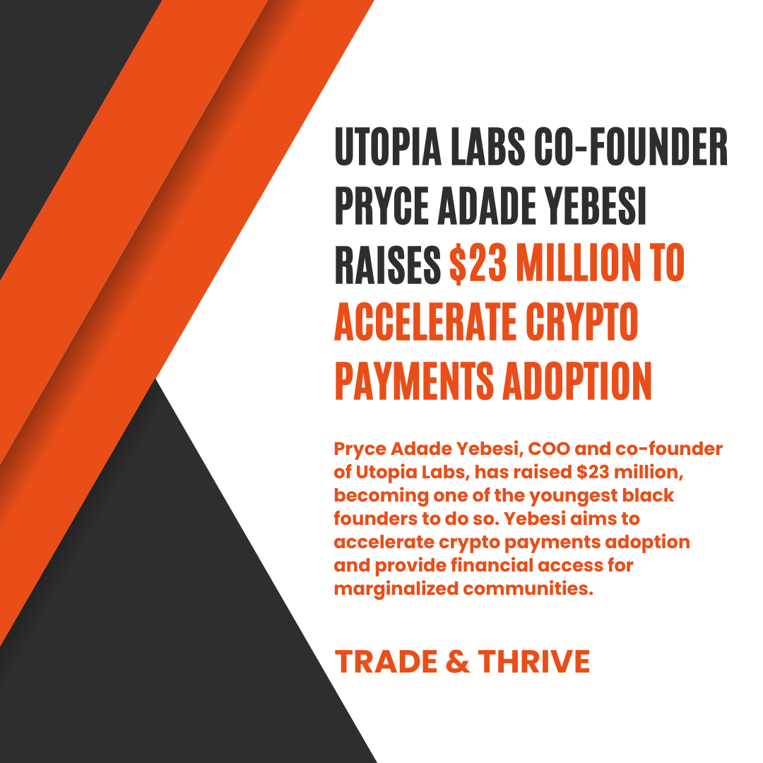 Utopia Labs CoFounder Pryce Adade Yebesi Raises 23 Million to Accelerate Crypto Payments
