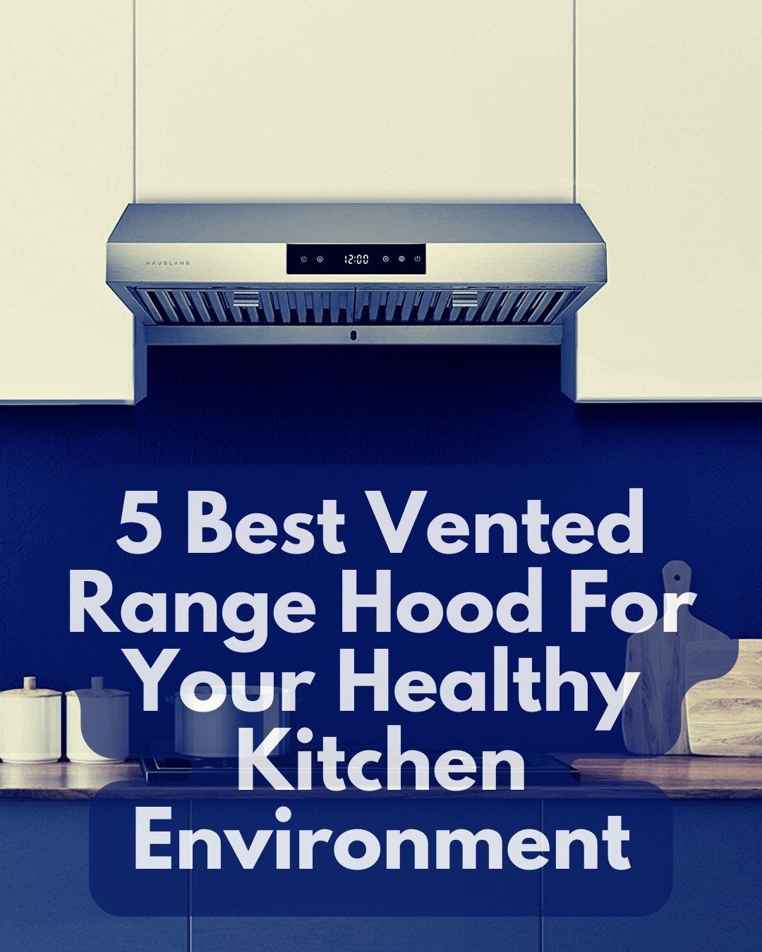 5 Best Vented Range Hood For Your Healthy Kitchen Environment Best