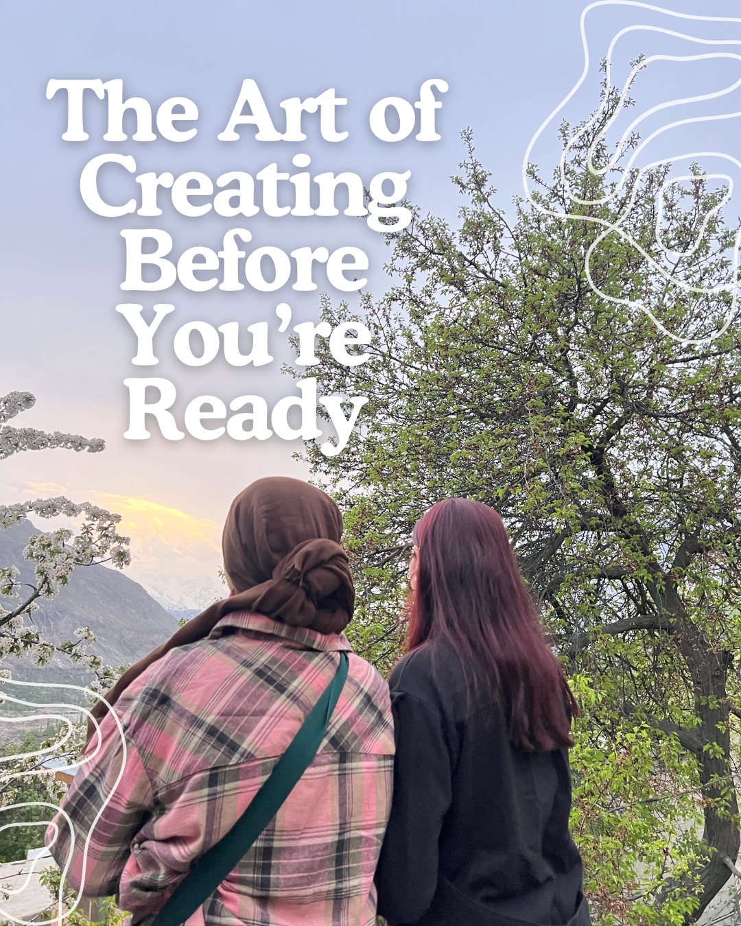 The Art of Creating Before You’re Ready
