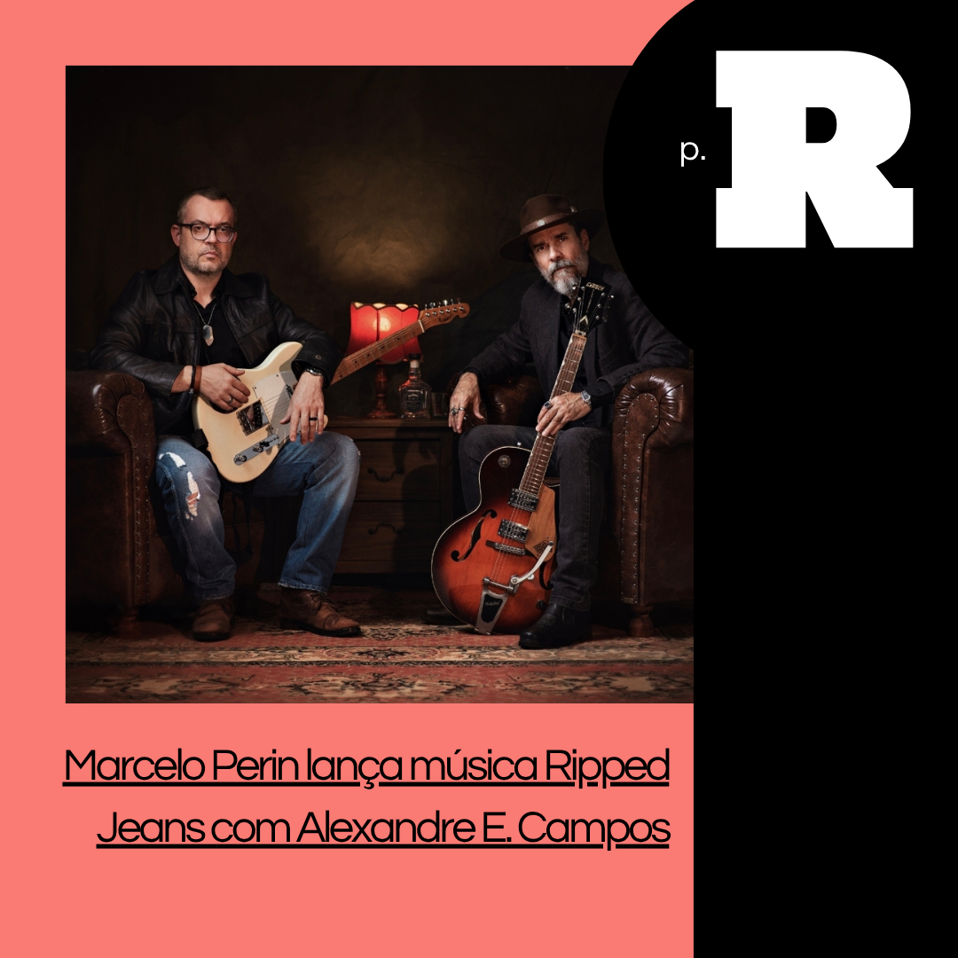 PR em Áudio: T4 | Com foco no blues, Marcelo Perin lança “Ripped Jeans” com Alexandre E. Campos