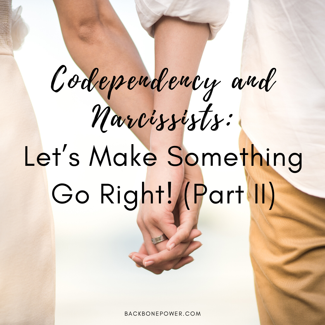 Codependency and Narcissists Let’s Make Something Go Right! (Part II
