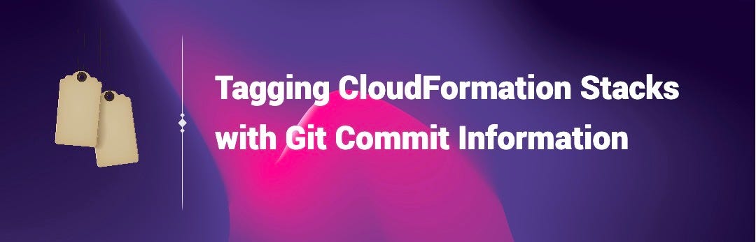 Tagging CloudFormation Stacks with Git Information. Making Git ‘Commit ...
